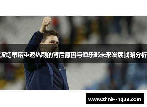 波切蒂诺重返热刺的背后原因与俱乐部未来发展战略分析
