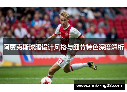 阿贾克斯球服设计风格与细节特色深度解析