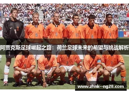 阿贾克斯足球崛起之路：荷兰足球未来的希望与挑战解析