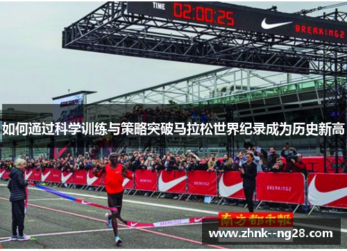 如何通过科学训练与策略突破马拉松世界纪录成为历史新高