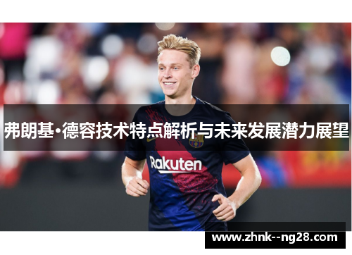 弗朗基·德容技术特点解析与未来发展潜力展望 弗朗基·德容技术特点解析与未来发展潜力展望