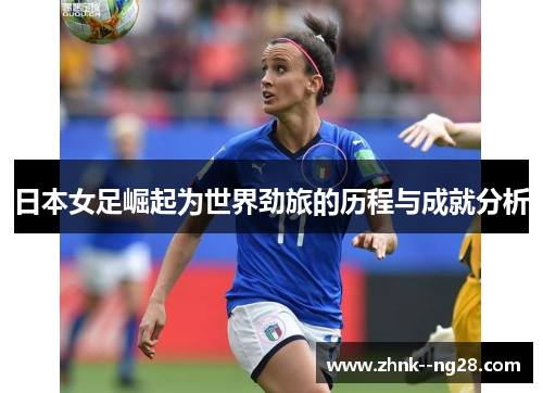 日本女足崛起为世界劲旅的历程与成就分析