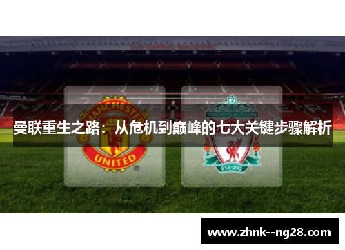 曼联重生之路:从危机到巅峰的七大关键步骤解析 曼联重生之路:从危机到巅峰的七大关键步骤解析